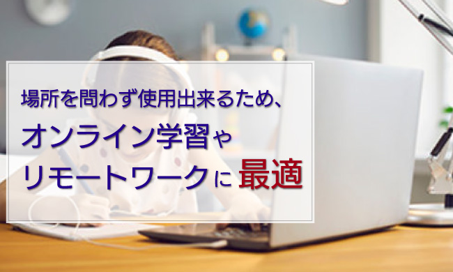オンライン学習やリモートワークのパソコンとしても便利